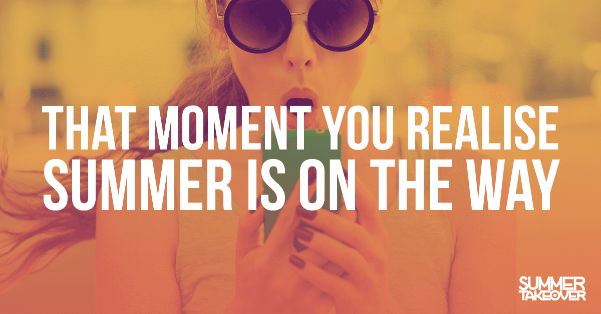That Moment You Realise Summer Is On The Way…